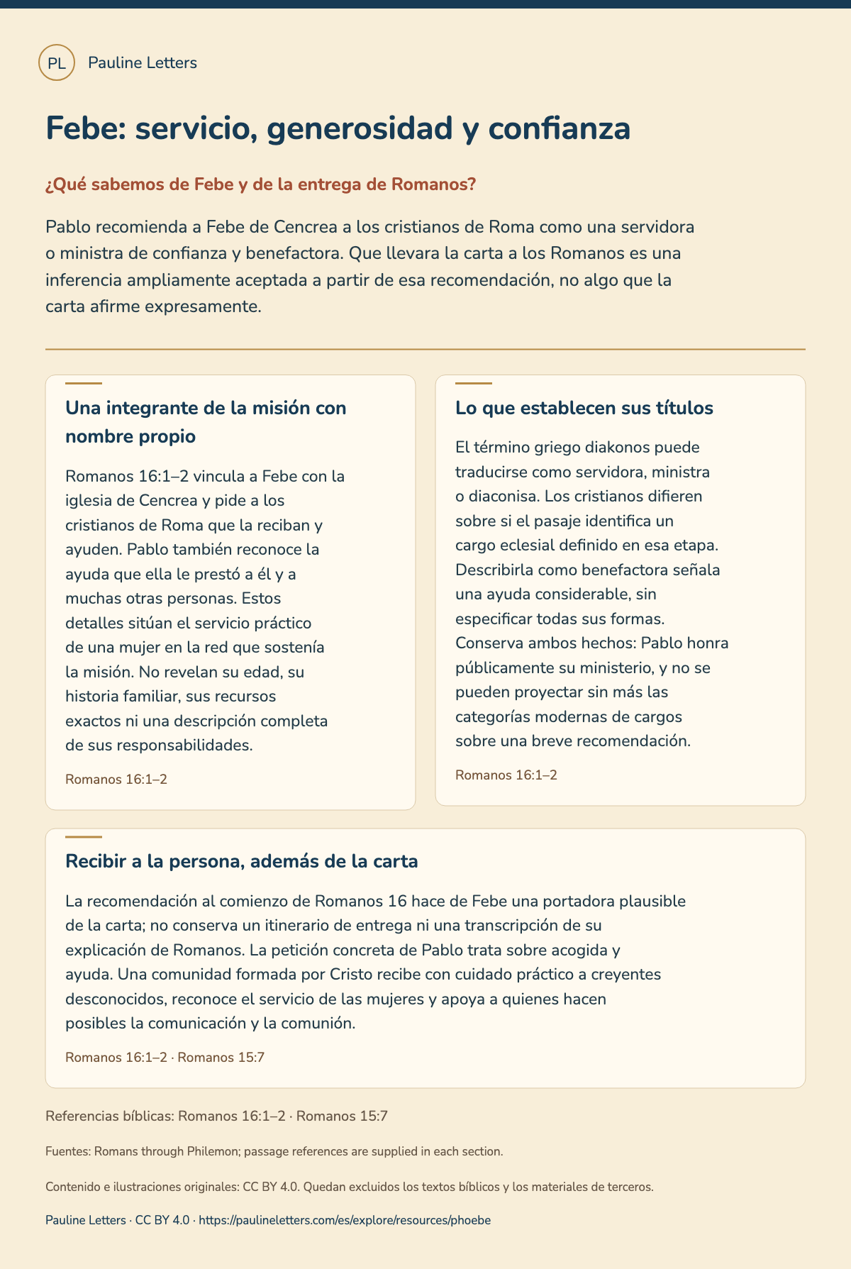 Febe: servicio, generosidad y confianza. Pablo recomienda a Febe de Cencrea a los cristianos de Roma como una servidora o ministra de confianza y benefactora. Que llevara la carta a los Romanos es una inferencia ampliamente aceptada a partir de esa recomendación, no algo que la carta afirme expresamente.