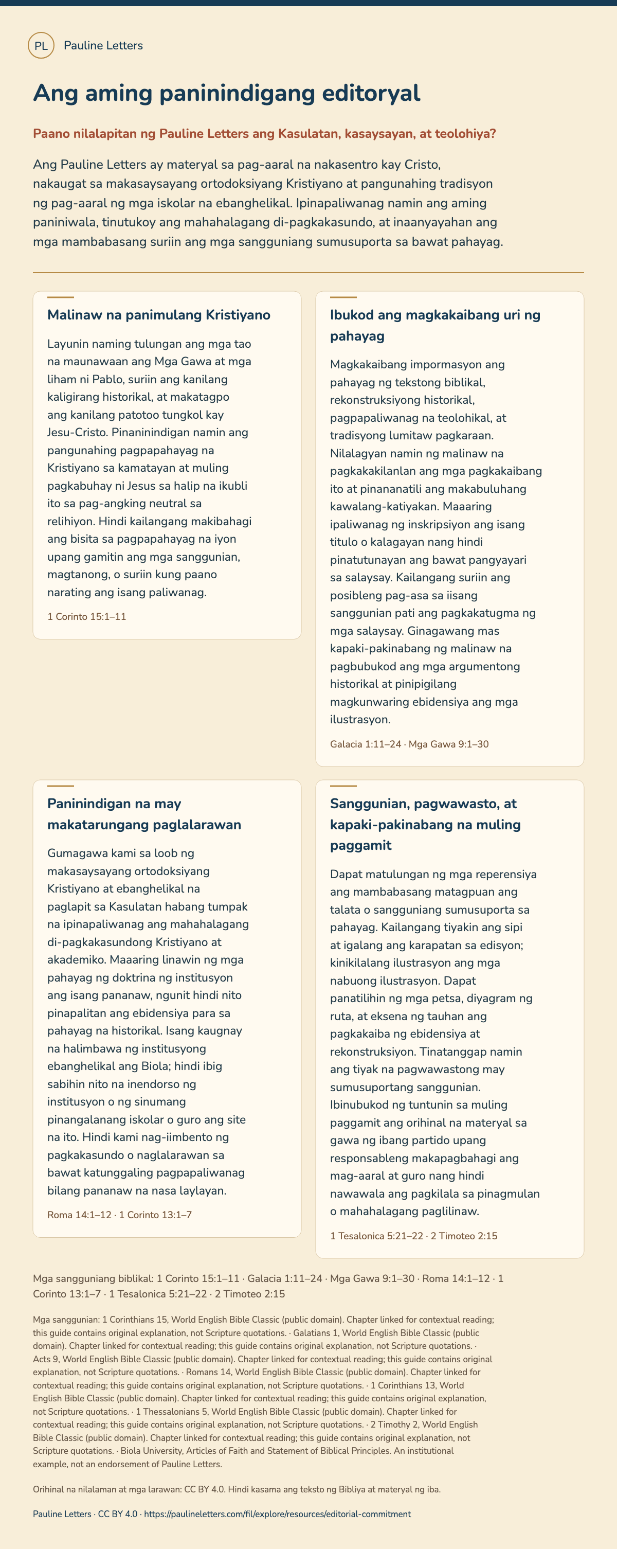 Ang aming paninindigang editoryal. Ang Pauline Letters ay materyal sa pag-aaral na nakasentro kay Cristo, nakaugat sa makasaysayang ortodoksiyang Kristiyano at pangunahing tradisyon ng pag-aaral ng mga iskolar na ebanghelikal. Ipinapaliwanag namin ang aming paniniwala, tinutukoy ang mahahalagang di-pagkakasundo, at inaanyayahan ang mga mambabasang suriin ang mga sangguniang sumusuporta sa bawat pahayag.